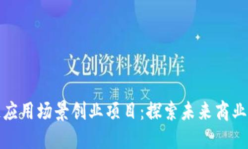区块链应用场景创业项目：探索未来商业新机遇