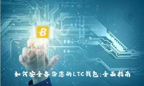 如何安全备份您的LTC钱包：全面指南