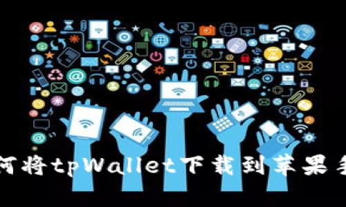 如何将tpWallet下载到苹果手机