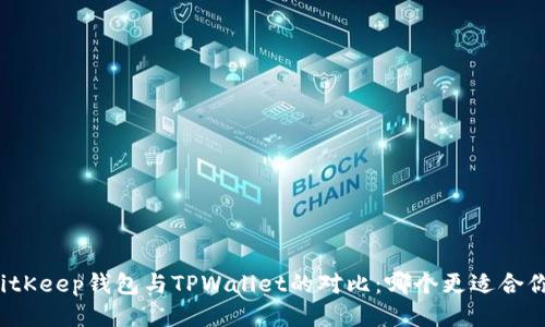 BitKeep钱包与TPWallet的对比：哪个更适合你？