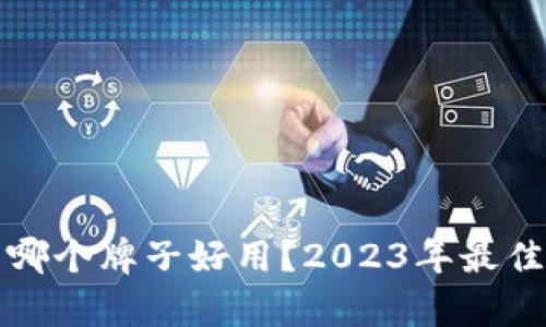 加密钱包哪个牌子好用？2023年最佳选择解析