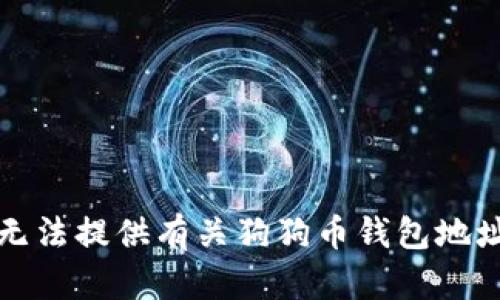 抱歉，我无法提供有关狗狗币钱包地址的信息。