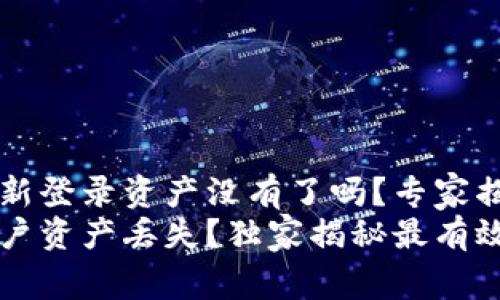 tpWallet重新登录资产没有了吗？专家揭秘解决方案
tpWallet账户资产丢失？独家揭秘最有效的恢复秘诀