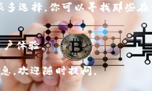 看起来你遇到了“tpWallet该功能不支持当前地区”的问题。这通常意味着你所在的区域对该功能的使用有所限制，可能是由于法律法规、服务提供商的政策或地区限制等原因。

以下是一些常见的解决方案和可能的应对措施：

检查地区设置
首先，确保你的设备设置的地区与tpWallet支持的地区相符。在设置中查找“地区”或“语言与地区”选项，确认是否需要调整。如果你的账户是在其他国家注册的，可能需要考虑更新你的账户信息。

使用VPN
如果你确实需要使用tpWallet的某些功能，可以考虑使用VPN（虚拟私人网络）。VPN可以帮助你改变来自网络的IP地址，使其看起来像是从支持该功能的地区访问。说真的，很多人都用这个方法来绕过地域限制，但是要小心选择可靠的VPN服务。

联系客户支持
如果以上方法都没有效果，可以尝试联系tpWallet的客户支持团队。他们能提供更具体的信息，可能会告诉你未来是否会在你所在地区推出相关功能或提供其他替代方案。

查看地区限制信息
在tpWallet的官网或相关帮助页面上，查找有关地区限制的具体信息。知道哪些地区支持哪些功能或者未来的计划，对你做出决策会有很大帮助。而且，一些用户社区或论坛里，可能也有其他用户分享他们的经验和解决方案，你可以参考。

考虑替代方案
如果tpWallet对于你的需求实在无法使用，也许可以考虑找到一些替代的数字钱包或支付服务。市场上有很多选择，你可以寻找那些在你所在地区支持类似功能的服务。

保持更新
最后，记得定期检查tpWallet的更新信息。有时候，一些新的政策或功能扩展可能会悄然推出，带来更好的用户体验。

希望这些建议能帮助你更好地理解和解决“tpWallet该功能不支持当前地区”的问题！如果需要进一步的信息，欢迎随时提问。