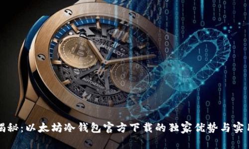 专家揭秘：以太坊冷钱包官方下载的独家优势与实用秘诀