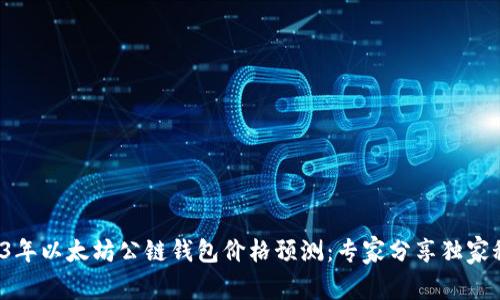 2023年以太坊公链钱包价格预测：专家分享独家秘诀！