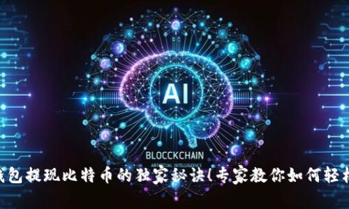 币行钱包提现比特币的独家秘诀！专家教你如何轻松取现！