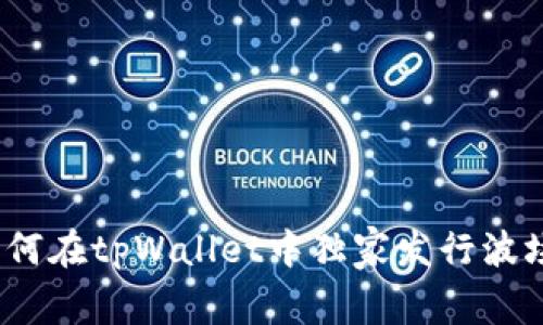 专家揭秘：如何在tpWallet中独家发行波场代币的秘诀