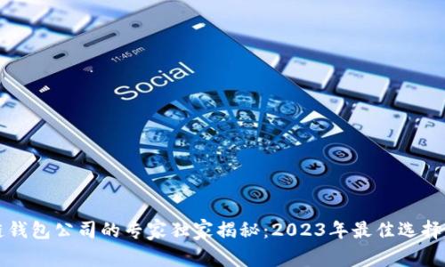 北美区块链钱包公司的专家独家揭秘：2023年最佳选择与使用秘诀