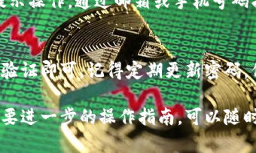 关于如何使用密码登录TP钱包，可以参考以下步骤。TP钱包是一款广受用户欢迎的数字货币钱包，提供安全的资产管理服务。以下是登录TP钱包的详细步骤：

1. 下载和安装TP钱包
首先，如果你还没有TP钱包，可以在官方应用商店或TP钱包官网下载并安装该应用。确保你下载的是官方版本，以保障安全性。

2. 打开TP钱包
安装完成后，找到TP钱包的图标，点击打开应用程序。应用启动后，你将看到登录界面。

3. 选择登录方式
在登录界面，通常会提供多种登录方式，比如通过助记词、私钥或密码进行登录。这里我们重点讲解如何使用密码登录。

4. 输入密码
选择“通过密码登录”选项后，你需要输入你的账户密码。确保输入时仔细核对，避免输入错误。为了更安全，建议在无人旁观的环境中输入密码。

5. 验证你的身份
有时候，TP钱包会要求进行附加的安全验证，比如输入手机验证码或安全问题的答案。这是为了保护你的账户安全，不被他人随意访问。

6. 登录成功
如果密码和身份验证都正确，你将成功登录到TP钱包。此时你可以查看你的资产、进行转账、交易等操作。

7. 遇到问题时的解决方法
如果你忘记了密码，TP钱包通常会提供找回密码的功能。根据提示操作，通过邮箱或手机号码找回账户访问权限。

8. 总结
登录TP钱包其实很简单，只需正确输入密码和进行必要的身份验证即可。记得定期更新密码，保持账户的安全性。

希望这些步骤对你使用TP钱包有帮助！如果你有其他问题或需要进一步的操作指南，可以随时咨询。