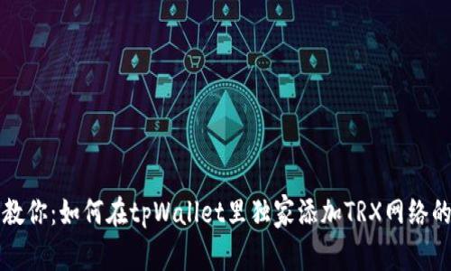 专家教你：如何在tpWallet里独家添加TRX网络的秘诀