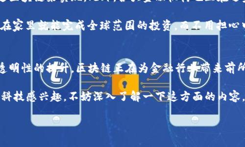 # 区块链在金融中的应用探索

区块链技术近年来逐渐走入了大家的视野，尤其是在金融行业，其应用潜力引起了不少关注。今天我们就来聊聊区块链在金融中的应用，探讨它带来的改变以及可能面临的挑战。

什么是区块链技术
说真的，区块链技术听起来可能有点复杂，但简单来说，它就是一个分散式的数据存储系统，通过去中心化的方式确保数据的安全性和透明性。想象一下，你和朋友们在一张纸上记录下所有的交易，每个人都有一份副本，大家共同维护这张纸。这就是区块链的基本思路。

区块链在金融行业的应用场景
在金融行业，区块链的应用场景非常广泛。举个例子，跨境支付就是一个热点领域。我们知道，传统的跨境支付一般需要经过多道手续，时间长、费用高。而区块链技术可以大幅度缩短这个流程，降低成本。

除了跨境支付，区块链还可以用于交易所的去中心化。想象一下，如果没有一个中央交易所，投资者之间可以直接进行交易，区块链确保交易的真实性和透明度，这样就可以减少很多中介费用和时间。

区块链的安全性与透明度
我们再来说说区块链的安全性。由于任何改变都需要网络中的各个节点共同确认，所以数据被篡改的可能性几乎为零。这对于金融交易来说，安全性无疑是重中之重。换句话说，区块链像是一个无形的保险箱，只有经过多个验证才能打开。

透明度也是区块链的一大优势。每一笔交易记录都是公开的，任何人都可以查看。这种透明性大大提高了金融机构的信用度，客户在进行投资时也能更加安心。

智能合约的崛起
在区块链技术的帮助下，智能合约也开始崭露头角。智能合约是一种自执行的合约，合同条款是写入代码中的，并由区块链技术自动执行。这就意味着，在达成合约的条件后，合同将自动完成，不需要第三方介入。

对于金融行业来说，智能合约可以用来自动化交易、清算及结算等流程，提高效率，减少人为错误和运营成本。这可真是个省心省力的好工具，尤其是在一些需要频繁交易的场景中，效果更加明显。

面临的挑战与风险
当然，区块链技术在金融中的应用并不是一帆风顺的。首先，技术的成熟度仍需提高。虽然目前已经有许多区块链项目在进行中，但一些技术问题依然存在，比如交易速度、网络拥堵等。

其次，法规和合规问题也是一个不容忽视的挑战。各国对区块链和加密货币的监管政策还在不断变化，一些金融机构在尝试引入这些技术时，可能会面临法律上的风险。因此，相关的合规措施也需要跟上。

未来的发展趋势
总体来看，区块链在金融行业的应用前景广阔。随着技术的不断进步，我们可以期待更多的金融产品和服务通过区块链来实现。此外，各大金融机构也正在逐步适应这一新技术，开始尝试将其融入到现有的业务中。

很多专家认为，未来的银行业将会被“区块链化”，资金转移和交易处理将变得更加高效和安全。想象一下，当你在家里就能完成全球范围的投资，而不用担心中间的各种繁琐手续，那将是多么便利的体验啊！

总结
区块链作为一项颠覆性的技术，正在逐步改变金融行业的面貌。从跨境支付到智能合约的崛起，再到安全性和透明性的提升，区块链正在为金融行业带来前所未有的机遇。当然，挑战也确实存在。但只要我们不断探索和创新，相信这些困难都能迎刃而解。

总的来说，未来的金融将会越来越智能化、透明化，而区块链技术正是这一进程的重要推动力。如果你对金融和科技感兴趣，不妨深入了解一下这方面的内容，或许会带给你不少启发哦！

区块链在金融中的应用：专家独家揭秘与秘诀