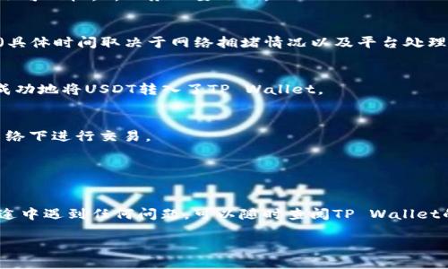 要将USDT（即Tether）转入TP Wallet，您可以按照以下步骤进行操作：

步骤1：下载并安装TP Wallet
首先，如果您还没有TP Wallet，您需要从官方网站或者应用商店下载并安装该钱包。TP Wallet支持不同的操作系统，包括iOS和Android。安装后，您需要创建或导入钱包。

步骤2：获取USDT接收地址
打开TP Wallet后，进入钱包界面。在钱包中找到USDT（Tether）这一资产，点击进入。您将看到“接收”或“收款”选项，点击它，会显示您的USDT接收地址。请确保复制完整的地址，因为稍后您需要它来发送资金。

步骤3：选择转出平台
为了将USDT转入TP Wallet，您需要在一个支持USDT的交易平台或钱包（如币安、火币等）进行转出操作。如果您还没有在这些平台注册账户，请先进行注册并完成身份验证。

步骤4：转出USDT
在您选择的交易平台上，进入“资产”或“资金管理”页面，选择USDT，找到“提现”或“转出”选项。输入您在TP Wallet中复制的接收地址，同时确认转出数量。请注意，某些平台会收取手续费，请确认手续费后再进行提交。

步骤5：确认转账信息
在提交转账之前，再次确认接收地址和金额是正确的。发送至错误地址可能导致资金不可回收，所以务必要小心。

步骤6：等待确认
一旦发送请求被成功提交，您需要稍作等待。转账时间通常会在几分钟到几小时之内（具体时间取决于网络拥堵情况以及平台处理速度）。您可以在您的交易平台上查看转账状态，确保转账成功。

步骤7：查看TP Wallet余额
转账完成后，返回TP Wallet，查看USDT的余额是否已更新。如果一切正常，那么您就成功地将USDT转入了TP Wallet。

注意事项
1. **确保安全**：在进行任何转账操作时，请确保您的设备安全，避免在公共Wi-Fi网络下进行交易。
2. **确认地址**：再次重申，确保您复制的地址是完整且准确的。
3. **了解手续费**：了解各个平台的提现手续费，合理安排资产的转出策略。

总结
将USDT转到TP Wallet的过程其实非常简单，只需按照上述步骤操作即可。如果您在途中遇到任何问题，可以随时查阅TP Wallet的帮助文档或者联系客服。希望这些信息能够帮助到你顺利完成转账！

如果您有其他问题或者需要更加详细的指导，随时欢迎问我哦！