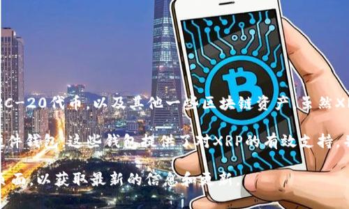 截至我最后的更新（2023年10月），tpWallet并不支持XRP（Ripple）。tpWallet主要支持以太坊及其ERC-20代币，以及其他一些区块链资产。虽然XRP作为一种知名的数字货币，在许多其他钱包中有广泛的支持，但tpWallet的重点是以太坊生态系统。

如果你想要存储和管理XRP，推荐使用其他专门支持XRP的钱包，如Toast Wallet、Exodus或Ledger硬件钱包。这些钱包提供了对XRP的有效支持，并且通常具有易于使用的界面。

如果你在寻找有关tpWallet的最新功能或支持的资产，建议访问官方的tpWallet网站或其社交媒体页面，以获取最新的信息和更新。