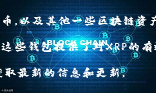 截至我最后的更新（2023年10月），tpWallet并不支持XRP（Ripple）。tpWallet主要支持以太坊及其ERC-20代币，以及其他一些区块链资产。虽然XRP作为一种知名的数字货币，在许多其他钱包中有广泛的支持，但tpWallet的重点是以太坊生态系统。

如果你想要存储和管理XRP，推荐使用其他专门支持XRP的钱包，如Toast Wallet、Exodus或Ledger硬件钱包。这些钱包提供了对XRP的有效支持，并且通常具有易于使用的界面。

如果你在寻找有关tpWallet的最新功能或支持的资产，建议访问官方的tpWallet网站或其社交媒体页面，以获取最新的信息和更新。