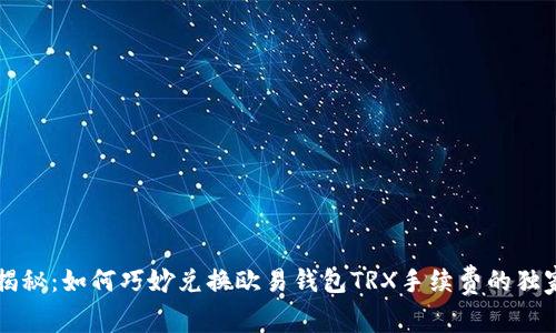 专家揭秘：如何巧妙兑换欧易钱包TRX手续费的独家秘诀
