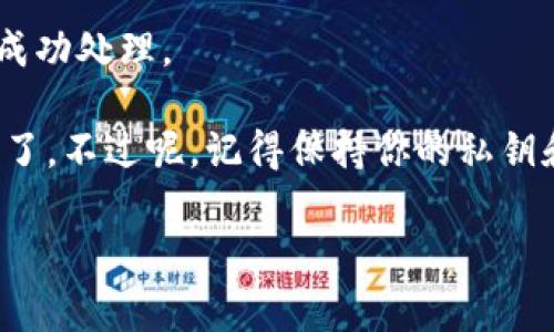 在tpWallet中进行签名的步骤通常如下所示，但请注意，具体的步骤可能会因应用版本的不同而有所变化：

1. 打开tpWallet应用
首先，确保你的tpWallet应用是最新版本。打开应用后，你会看到主界面，显示你的资产和交易信息。

2. 选择需要签名的交易
在主界面，找到你需要进行签名的交易。这可能是一个转账、合约交互或者其它类型的交易。点击该交易进入详情页面。

3. 查看交易详情
在交易详情页面，你通常可以看到相关的交易信息，比如交易金额、接收地址、手续费等。在确认这些信息无误后，准备进行签名。

4. 进行签名
找到“签名”或“确认”按钮，点击后会弹出一个签名请求的界面。这里会要求你确认交易信息，并输入密码或使用指纹等方式进行身份验证。这样可以确保交易是由你本人发起的。

5. 确认并发送交易
完成签名后，确认无误再点击“发送”按钮。此时，交易会被发送到区块链网络中进行处理，你可以在应用中查看交易状态。

6. 查看交易状态
在“交易记录”或者“历史”部分，你可以查看到刚刚发送的交易状态，确保交易被成功处理。

总结一下，在tpWallet中进行签名其实是个简单的过程，只要按照步骤走就可以了。不过呢，记得保持你的私钥和密码安全！如果有任何疑问，可以随时查看tpWallet的官方文档或者用户指南。

如果你有其他具体问题或者需要更多的步骤说明，请告诉我！