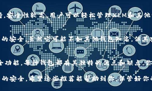 在选择合适的钱包存储XLM（Stellar Lumens）时，有几个因素需要考虑，比如安全性、易用性和是否支持其他加密货币等。以下是一些推荐的钱包：

1. Stellar官方桌面钱包
如果你正在寻找一个安全且简单的选择，Stellar官方钱包是个不错的选择。它是一个桌面钱包，专为存储和管理XLM而设计。使用官方钱包，你可以轻松地创建一个新的Stellar账户，并安全地管理你的XLM资产。

2. Ledger硬件钱包
对于追求安全性的用户，Ledger硬件钱包是一个很好的选择。硬件钱包是存储加密货币的最安全方式之一，因为它们将私钥离线保管。Ledger支持多种加密货币，包括XLM，保证你的资产安全。虽然价格相对较高，但如果你存储大量的XLM，值得投资。

3. Exodus钱包
Exodus是一款非常流行的多币种桌面和移动钱包。用户界面友好，非常适合初学者。同时，Exodus也允许用户在钱包内直接交换不同的加密货币。你可以很方便地存储和管理XLM，以及其他接近的数字资产。

4. Atomic Wallet
Atomic Wallet是另一个多功能的加密钱包，支持多种币种，包括XLM。它提供了去中心化的交换功能，用户可以在钱包内直接交易加密货币。它的用户界面简单明了，非常直观。

5. Trust Wallet
Trust Wallet是一款手机钱包，支持多种加密货币，非常适合喜欢移动交易的用户。它由Binance支持，安全性较高，用户可以轻松管理XLM和其他资产。在这个移动互联网时代，Trust Wallet为用户提供了方便的选择。

6. Zengo钱包
Zengo是一种安全性极高的数字资产钱包，它采用了多重安全机制，包括生物识别技术，确保用户资产的安全。虽然它可能不如其他钱包知名，但其安全性无疑是个很大的卖点。

总结
选择XLM钱包时，安全性是重中之重。无论你选择哪一种钱包，确保使用强密码，并开启所有可能的安全功能。每种钱包都有其独特的优点和缺点，你可以根据自己的需求和使用场景来选择最合适的那款。

总之，无论你是初次接触XLM，还是资深的加密货币用户，选择适合的存储解决方案能有效保护你资产的安全。希望这些推荐能帮助到你，保管好你的XLM，让你的资产稳稳当当！