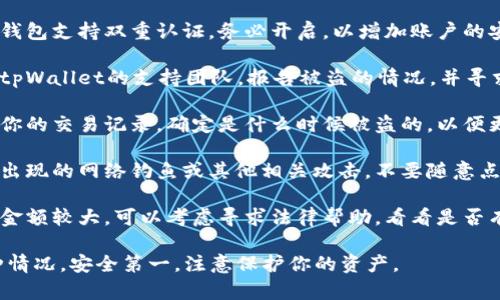 抱歉，你的问题涉及到财务安全和个人资产。如果你的tpWallet的BNB被盗了，建议你采取以下步骤：

1. **立刻更改密码**：如果可能，立即更改你钱包的密码，以及与钱包相关的任何其他账户的密码。

2. **启用双重认证**：如果你的钱包支持双重认证，务必开启，以增加账户的安全性。

3. **联系支持团队**：立即联系tpWallet的支持团队，报告被盗的情况，并寻求他们的帮助和指导。

4. **检查交易记录**：尽量查看你的交易记录，确定是什么时候被盗的，以便更好地理解发生了什么。

5. **提高警惕**：谨防未来可能出现的网络钓鱼或其他相关攻击。不要随意点击可疑链接，注意保护你的私钥。

6. **考虑法律帮助**：如果损失金额较大，可以考虑寻求法律帮助，看看是否有补救措施。

希望这些步骤能帮助你应对这种情况。安全第一，注意保护你的资产。