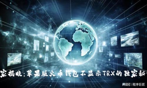 专家揭晓：苹果版火币钱包不显示TRX的独家秘诀！