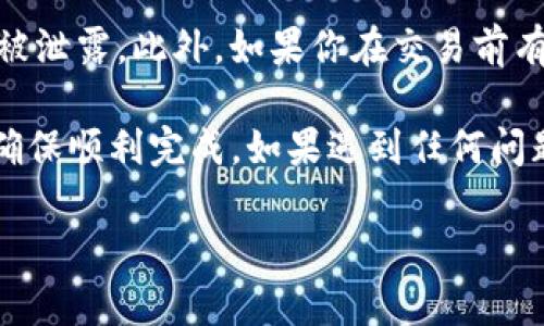 要从tpWallet中转出5 USDT（假设5u指的是5 USDT），你可以通过以下步骤操作。请注意，根据钱包的更新，界面和操作步骤可能会有所不同，但基本流程大致相似。

1. 打开tpWallet
首先，确保你的手机已安装tpWallet。如果尚未安装，可以前往应用商店下载并安装。

2. 登录你的账户
启动tpWallet应用，并输入你的登录信息以访问你的钱包。如果你开启了双重身份验证，请确保输入正确的验证码。

3. 检查余额
在主界面上，你可以看到你的各类加密货币余额，找到USDT，确认你的余额为5 USDT。如果你的余额正确，接下来就可以进行转出操作。

4. 找到转账选项
通常情况下，在钱包主界面会有一个“转账”、“发送”、“提币”等按钮。点击这个按钮，进入转账页面。

5. 输入转出信息
在转账页面，你需要输入接收方的USDT地址。确保这个地址准确无误，因为加密货币交易一旦发送，通常无法撤回。输入你要转出的金额（这里是5 USDT），并确认转账的网络费用。

6. 确认转账
在确认页面，你会看到一个总览，包括接收方地址、转账金额、网络费用等。仔细核对所有信息无误后，点击“确认”或“发送”按钮。

7. 完成转账
转账确认后，系统会处理你的请求，这可能需要几分钟的时间。在确认页面，你可能会看到一个交易ID（TxID），这个ID可以用来追踪你的转账记录。

8. 检查交易状态
可以在钱包的“交易记录”中查看刚刚进行的交易。一旦交易得到网络确认，余额会相应减少。

9. 注意安全
在进行任何加密货币交易时，务必保持警惕，确保你的私钥和钱包信息不被泄露。此外，如果你在交易前有任何疑虑，不妨先进行小额测试转账。

总之，转出5 USDT的操作大致就是这样，只需小心处理每一个步骤，就能确保顺利完成。如果遇到任何问题，可以参考tpWallet的官方指南或者寻求客服的帮助。

希望这些信息能对你有所帮助，祝你转账顺利！