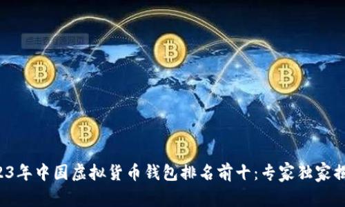 2023年中国虚拟货币钱包排名前十：专家独家揭秘！