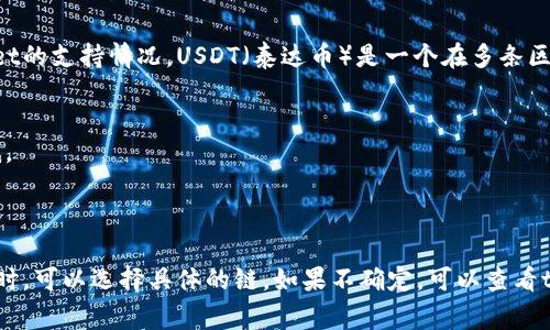 在tpWallet中转账USDT时，具体选择的是哪条链取决于你所使用的USDT类型和tpWallet的支持情况。USDT（泰达币）是一个在多条区块链上发行的稳定币，常见的链包括：

1. **Ethereum（ETH）** - 这条链上发行的USDT是基于ERC-20标准的。
2. **TRON（TRX）** - 这条链上的USDT是基于TRC-20标准的，转账速度较快，手续费低。
3. **Binance Smart Chain（BSC）** - 在这条链上，USDT以BEP-20标准发行。
4. **Solana（SOL）** - USDT也可以在Solana链上进行交易。

你可以根据自己的需求选择相应的链进行转账。在tpWallet中，通常在发送或接收USDT时，可以选择具体的链。如果不确定，可以查看tpWallet官方的支持文档或联系客服以获取更多信息。这有助于确保你的转账顺利进行。