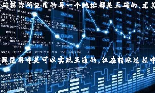 关于tpWallet和Tw（通常指Tether Wallet或者其他相关钱包）的互通性，具体情况往往取决于多个因素，包括不同钱包的支持的区块链技术、资产类型以及它们之间是否有相应的协议进行资产转移或交易。

### tpWallet与Tw的互通性

一、什麼是tpWallet和Tw?
tpWallet是一种数字资产钱包，主要用于管理和存储加密货币，支持多种区块链平台。它一般提供用户友好的界面和安全功能，以便于用户进行资产的存取和交易。

Tw钱包则可能指Tether Wallet等代币钱包，专注于Tether资产（如USDT）的管理。无论哪种钱包，基本功能都是一样的：为用户提供安全、方便的资产存储和转移工具。

二、互通性分析
首先，要了解两个钱包是否互通，我们需要看看它们是否支持相同的区块链。例如，许多加密货币钱包支持Ethereum和Bitcoin，但并非所有钱包都支持所有区块链。如果tpWallet和Tw都支持相同的代币和区块链，比如Ethereum上的USDT，那么在这方面它们是可以互通的。

另一个需要考虑的方面是钱包之间的转账协议。大多数加密货币交易是通过区块链技术进行的，用户在一个钱包中发起转账后，可以在另一个支持相同资产的钱包中接收。这就意味着，只要两个钱包支持类似的功能且操作流程设计良好，互通性问题都可以得到解决。

三、具体使用情况
如果你想将tpWallet中的资产转移到Tw钱包，你需要查看这两种钱包的官方说明或社区讨论，以确认它们是否支持直接转移。如果支持，你只需按照相应步骤进行转账，比如输入接收地址、确认交易等。如果不支持，可能需要经过一个中介钱包，即先从tpWallet提取到一个通用钱包，再通过这个钱包发送到Tw钱包。

四、风险与建议
在进行任何钱包之间的转移之前，务必确保你了解所有相关的费用和可能的风险，例如转账费用或资产丢失的风险。说真的，安全第一！确保你所使用的每一个地址都是正确的，尤其是在加密交易中，一个小错误就可能导致资产永远丢失。

另外，建议先在小额转换上进行测试，以确保一切正常工作。这种方式可以帮助你在实验过程中的风险降到最低。

### 总结

综合来看，tpWallet和Tw的互通性主要取决于它们所支持的资产类型和区块链。倘若两者都能互相兼容，而且操作流程清晰，那么在实际使用中是可以实现互通的。但在转账过程中一定要仔细核对信息，确保安全。

希望这些信息能对你有所帮助！如果还有什么疑问或想深入了解的，随时问我哦！