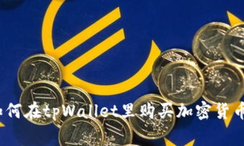 专家揭秘：如何在tpWallet里购买加密货币的独家秘诀
