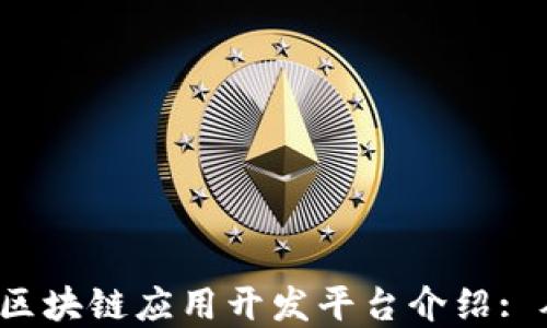 
2023年最完整的区块链应用开发平台介绍: 从基础到高级应用