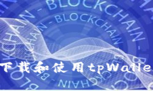 手机如何下载和使用tpWallet应用程序