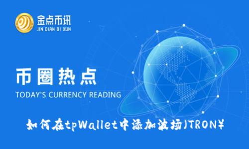 如何在tpWallet中添加波场（TRON）