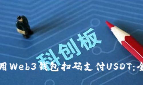 如何使用Web3钱包扫码支付USDT：全面指南