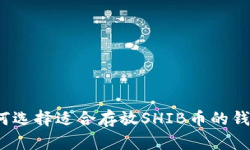 如何选择适合存放SHIB币的钱包？