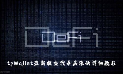 tpWallet最新提交代币头像的详细教程