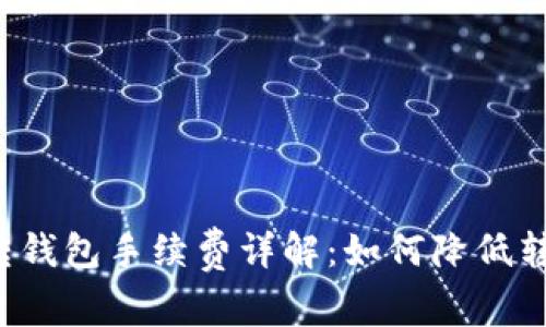 比特币转钱包手续费详解：如何降低转账成本？