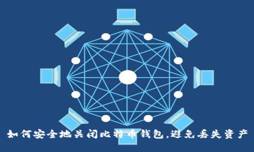 如何安全地关闭比特币钱包，避免丢失资产