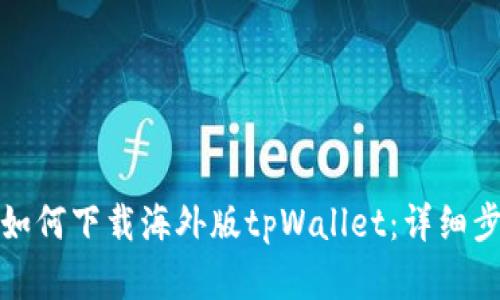 安卓用户如何下载海外版tpWallet：详细步骤与指南