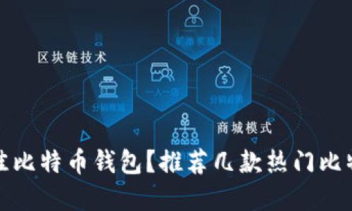 如何选择最佳比特币钱包？推荐几款热门比特币钱包名称