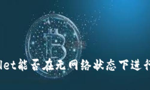 tpWallet能否在无网络状态下进行转账？