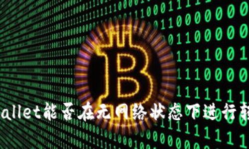 tpWallet能否在无网络状态下进行转账？