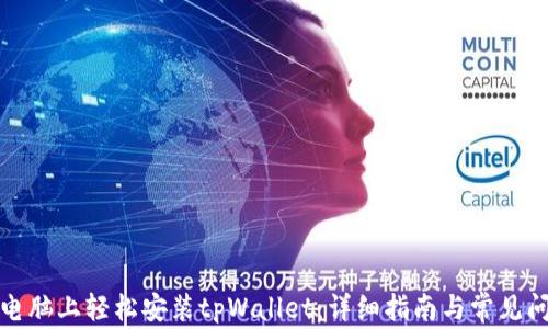 
如何在电脑上轻松安装tpWallet：详细指南与常见问题解答