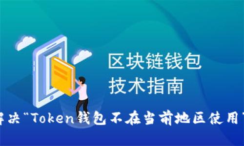 如何解决“Token钱包不在当前地区使用”问题？