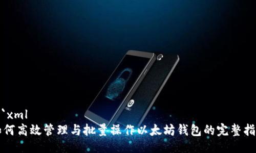 ```xml
如何高效管理与批量操作以太坊钱包的完整指南