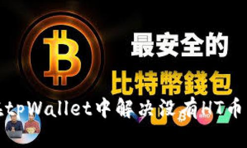 如何在tpWallet中解决没有HT币的问题