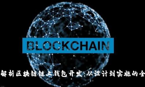 全面解析区块链链上钱包开发：从设计到实施的全流程