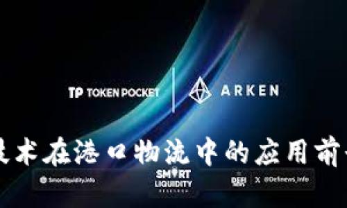 区块链技术在港口物流中的应用前景与挑战