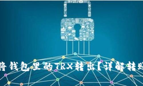 如何安全高效地将钱包里的TRX转出？详解转账步骤与注意事项