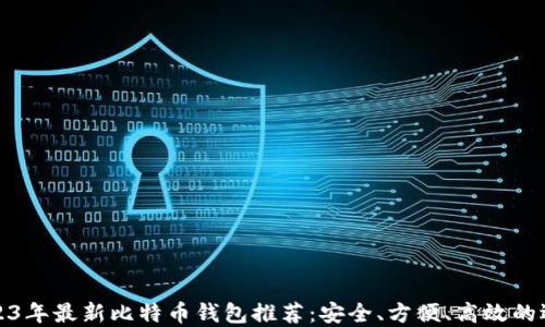 
2023年最新比特币钱包推荐：安全、方便、高效的选择