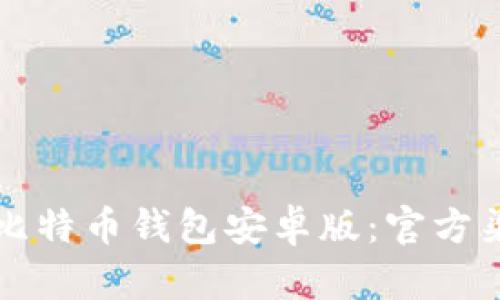 如何安全下载比特币钱包安卓版：官方渠道与实用指南